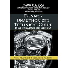 Donny's Unauthorized Technical Guide to Harley-Davidson 1936 to Present: Volume V: Part II of II-The Shovelhead: 1966 to 1985 Hardcover, iUniverse