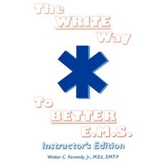 The Write Way to Better E.M.S. Instructor: How to Organize Write & Give Better E.M.S. Reports Paperback, iUniverse