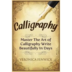 Calligraphy: Master the Art of Calligraphy - Write Beautifully in Days Paperback, Createspace Independent Publishing Platform