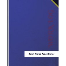 Adult Nurse Practitioner Work Log: Work Journal Work Diary Log - 136 Pages 8.5 X 11 Inches Paperback, Createspace Independent Publishing Platform