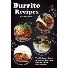 Burrito Recipes: The Ultimate Guide to Making Burritos Like Big Chain Restaurants Paperback, Createspace Independent Publishing Platform