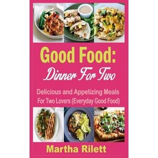 Good Food: Dinner for Two: Delicious and Appetizing Meals for Two Lovers (Everyday Good Food) Paperback, Createspace Independent Publishing Platform