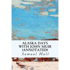 Alaska Days with John Muir (Annotated) Paperback, Createspace Independent Publishing Platform