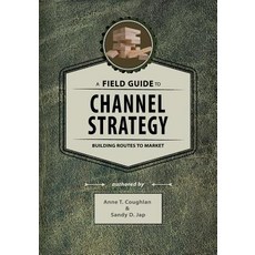 A Field Guide to Channel Strategy: Building Routes to Market Paperback, Createspace Independent Publishing Platform