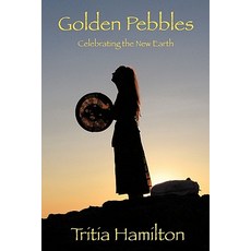 Golden Pebbles: Celebrating the New Earth Hardcover, Authorhouse