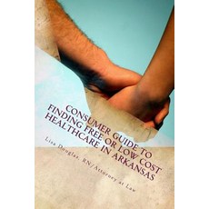 Consumer Guide to Finding Free or Low Cost Healthcare in Arkansas Paperback, Createspace Independent Publishing Platform