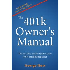 The 401k Owner's Manual: The One They Couldn't Put in Your 401k Enrollment Packet Paperback, George Huss