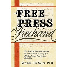 A Free Press in FreeHand: The Spirit of American Blogging in the Handwritten Newspapers of John McLean Harrington 1858-1869 Paperback, Edenridge Press