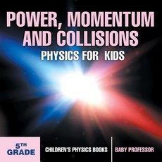 Power Momentum and Collisions - Physics for Kids - 5th Grade Children's Physics Books Paperback, Baby Professor