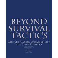 Beyond Survival Tactics: Life and Career Sustainability for Peace Officers Paperback, Createspace Independent Publishing Platform