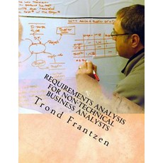 Requirements Analysis for Non-Technical Business Analysts: Business Requirements Elicitation Paperback, Createspace Independent Publishing Platform