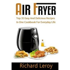 Air Fryer: Top 35 Easy and Delicious Recipes in One Cookbook for Everyday Life Paperback Createspace Independent Publishing Platform