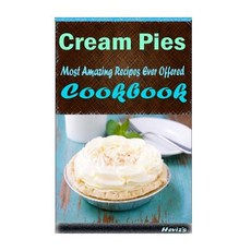 Cream Pies: 101 Delicious Nutritious Low Budget Mouth Watering Cookbook Paperback, Createspace Independent Publishing Platform