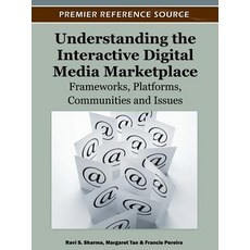 Understanding the Interactive Digital Media Marketplace: Frameworks Platforms Communities and Issues Hardcover, Information Science Reference