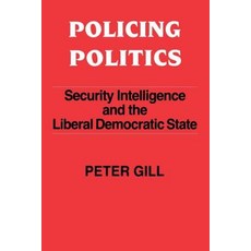 Policing Politics: Security Intelligence and the Liberal Democratic State Paperback, Frank Cass Publishers