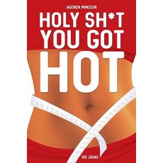 Agenda Minceur: Holy Sh*t You Got Hot: 100 Jours Journal Alimentaire Et D'Activite Sportive Paperback, Createspace Independent Publishing Platform