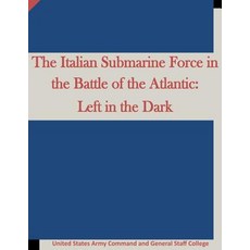 The Italian Submarine Force in the Battle of the Atlantic: Left in the Dark Paperback, Createspace Independent Publishing Platform