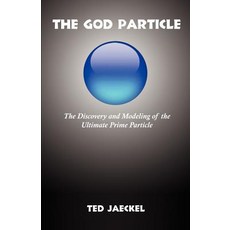 The God Particle: The Discovery and Modeling of the Ultimate Prime Particle Paperback, Universal Publishers