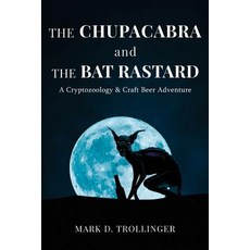 The Chupacabra & the Bat Rastard: A Cryptozoology & Craft Beer Adventure Paperback, Createspace Independent Publishing Platform