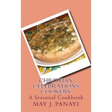 Christian Celebrations Cookery: A Seasonal Cookbook Paperback, Createspace