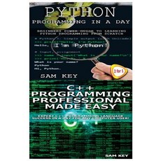 Python Programming in a Day & C++ Programming Professional Made Easy Paperback, Createspace Independent Publishing Platform