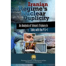 Iranian Regime's Nuclear Duplicity: An Analysis of Tehran's Trickery in Talks with the P 5+1 Paperback, National Council of Resistance of Iran-Us Off