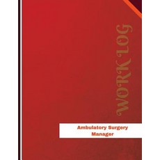 Ambulatory Surgery Manager Work Log: Work Journal Work Diary Log - 136 Pages 8.5 X 11 Inches Paperback, Createspace Independent Publishing Platform