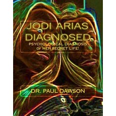 Jodi Arias Diagnosed: Psychological Diagnosis of Her Secret Life Paperback, Createspace Independent Publishing Platform