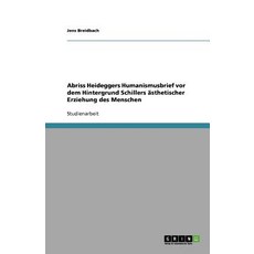 Abriss Heideggers Humanismusbrief VOR Dem Hintergrund Schillers Asthetischer Erziehung Des Menschen Paperback, Grin Publishing