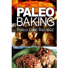 Paleo Baking - Paleo Cake Recipes: Amazing Truly Paleo-Friendly Cake Recipes Paperback, Createspace Independent Publishing Platform