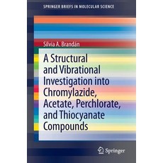 A Structural and Vibrational Investigation Into Chromylazide Acetate Perchlorate and Thiocyanate Compounds Paperback, Springer