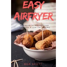 Easy Airfryer: 25 Favorite Recipes for Healthy & Low-Fat Frying Paperback, Createspace Independent Publishing Platform