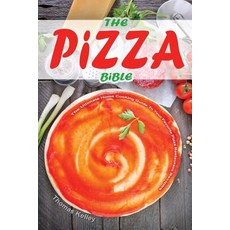 The Pizza Bible: The Ultimate Home Cooking Guide to Your Favorite Pizza Restaurant Recipes Paperback, Createspace Independent Publishing Platform