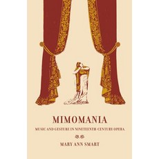 Mimomania: Music and Gesture in Nineteenth-Century Opera Paperback, University of California Press