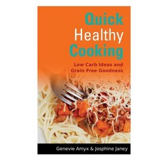 Quick Healthy Cooking: Low Carb Ideas and Grain Free Goodness Paperback, Webnetworks Inc