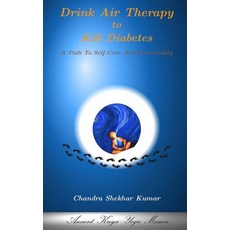Drink Air Therapy to Kill Diabetes: A Path to Self-Cure and Immortality Paperback, Createspace Independent Publishing Platform