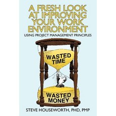 A Fresh Look at Improving Your Work Environment: Using Project Management Principles Paperback, iUniverse