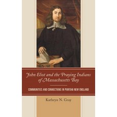 John Eliot and the Praying Indians of Massachusetts Bay: Communities and Connections in Puritan New England Hardcover, Bucknell University Press