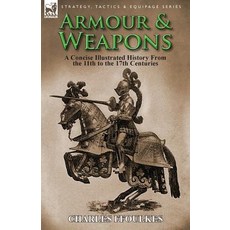 Armour & Weapons: A Concise Illustrated History from the 11th to the 17th Centuries Paperback, Leonaur Ltd
