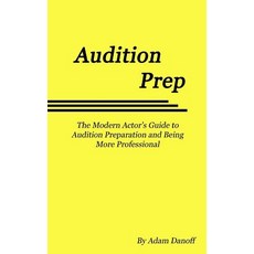 Audition Prep: The Modern Actor's Guide to Audition Preparation and Being More Professional Paperback, Createspace Independent Publishing Platform
