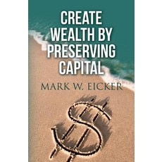 Create Wealth by Preserving Capital Paperback, Createspace Independent Publishing Platform