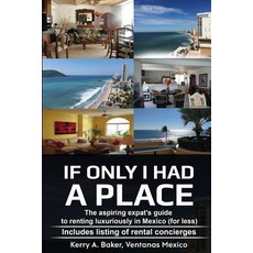 If Only I Had a Place: The Aspiring Expat's Guide to How to Rent Luxuriously in Mexico Paperback, Createspace Independent Publishing Platform