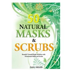 50 Natural Masks and Scrubs: Beautify Yourself Right at Home with Homemade Masks and Scrubs Paperback, Createspace Independent Publishing Platform
