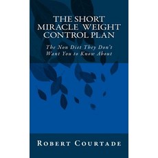 The Short Miracle Weight Control Plan: The Non Diet They Don't Want You to Know about Paperback, Createspace Independent Publishing Platform