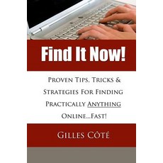 Find It Now!: Proven Tips Tricks & Strategies for Finding Practically Anything Online...Fast! Paperback, Createspace Independent Publishing Platform
