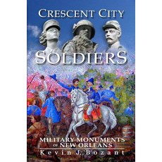 Crescent City Soldiers: Military Monuments of New Orleans Paperback, Createspace Independent Publishing Platform