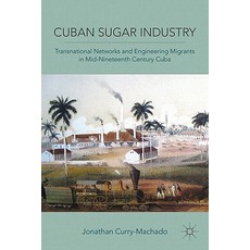 Cuban Sugar Industry: Transnational Networks and Engineering Migrants in Mid-Nineteenth Century Cuba Hardcover, Palgrave MacMillan