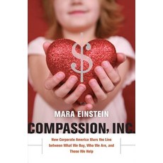 Compassion Inc: How Corporate America Blurs the Line Between What We Buy Who We Are and Those We Help Hardcover, University of California Press