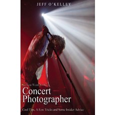 So You Want to Be a Concert Photographer: Cool Tips a Few Tricks and Some Insider Advice Paperback, Createspace Independent Publishing Platform