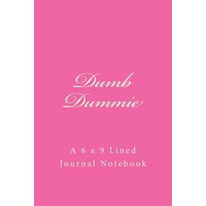 Dumb Dummie: A 6 X 9 Lined Journal Notebook Paperback, Createspace Independent Publishing Platform